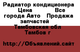 Радиатор кондиционера  › Цена ­ 2 500 - Все города Авто » Продажа запчастей   . Тамбовская обл.,Тамбов г.